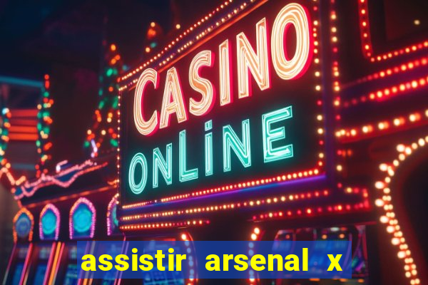 assistir arsenal x barcelona ao vivo hd